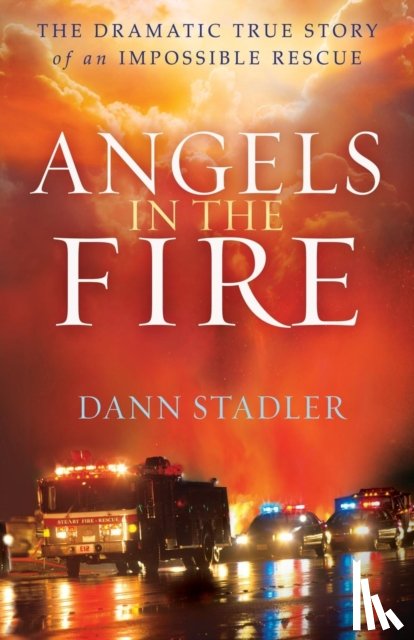Stadler, Dann - Angels in the Fire – The Dramatic True Story of an Impossible Rescue