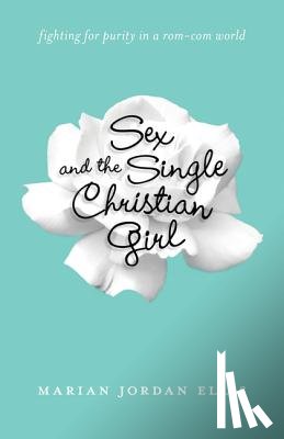 Jordan Ellis, Marian - Sex and the Single Christian Girl – Fighting for Purity in a Rom–Com World