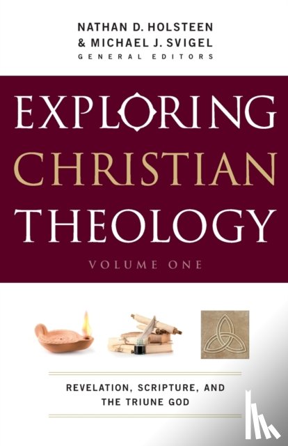 Svigel, Michael J., Holsteen, Nathan D. - Exploring Christian Theology – Revelation, Scripture, and the Triune God