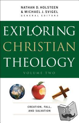 Svigel, Michael J., Holsteen, Nathan D., Burns, J., Adair, John - Exploring Christian Theology – Creation, Fall, and Salvation