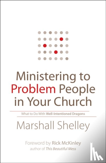 Shelley, Marshall, Mckinley, Rick - Ministering to Problem People in Your Church – What to Do With Well–Intentioned Dragons