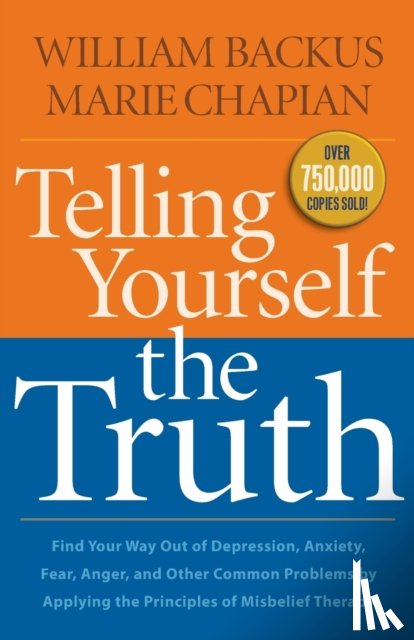 Backus, William, Chapian, Marie - Telling Yourself the Truth – Find Your Way Out of Depression, Anxiety, Fear, Anger, and Other Common Problems by Applying the Principles of Misb