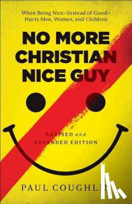 Coughlin, Paul - No More Christian Nice Guy – When Being Nice––Instead of Good––Hurts Men, Women, and Children