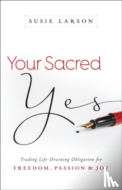 Larson, Susie, Thomas, Gary - Your Sacred Yes – Trading Life–Draining Obligation for Freedom, Passion, and Joy
