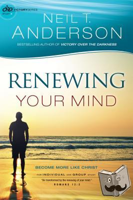 Anderson, Neil T. - Renewing Your Mind – Become More Like Christ