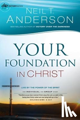 Anderson, Neil T. - Your Foundation in Christ – Live By the Power of the Spirit