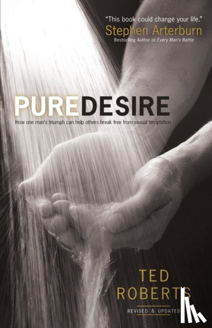 Roberts, Ted, Arterburn, Steve - Pure Desire – How One Man`s Triumph Can Help Others Break Free From Sexual Temptation