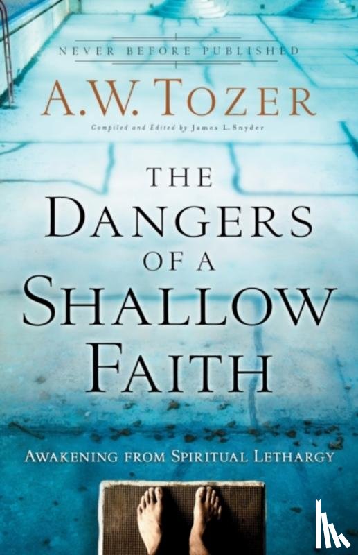 Tozer, A.w., Snyder, James L., Wilkerson, Gary - The Dangers of a Shallow Faith – Awakening from Spiritual Lethargy