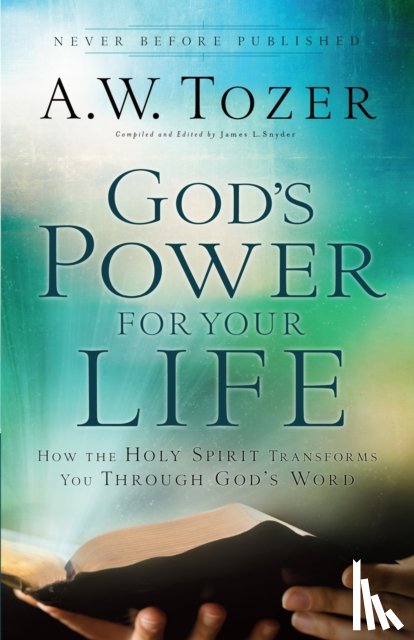 Tozer, A.w., Snyder, James L. - God`s Power for Your Life – How the Holy Spirit Transforms You Through God`s Word