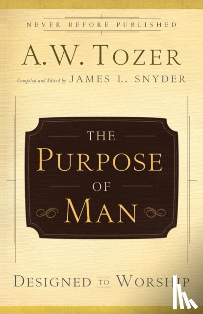 Tozer, A.w., Snyder, James L. - The Purpose of Man – Designed to Worship