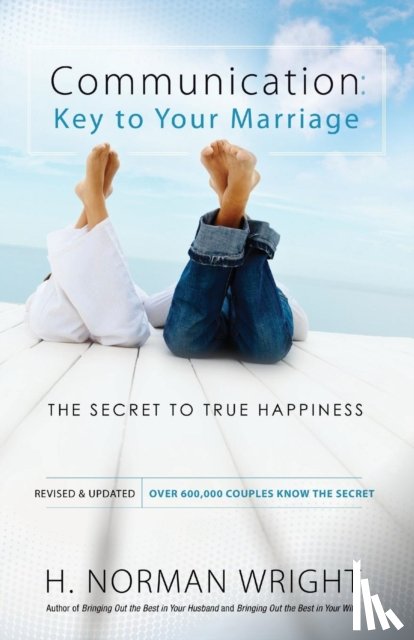 Wright, H. Norman - Communication: Key to Your Marriage – The Secret to True Happiness