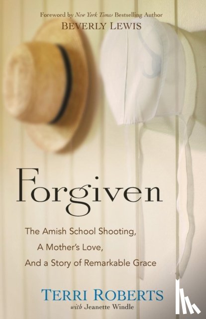 Roberts, Terri, Windle, Jeanette, Lewis, Beverly - Forgiven – The Amish School Shooting, a Mother`s Love, and a Story of Remarkable Grace