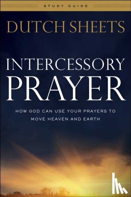 Sheets, Dutch - Intercessory Prayer Study Guide – How God Can Use Your Prayers to Move Heaven and Earth