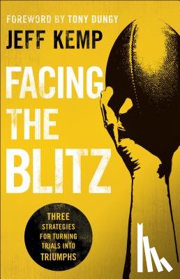 Kemp, Jeff, Dungy, Tony - Facing the Blitz – Three Strategies for Turning Trials Into Triumphs