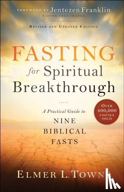 Towns, Elmer L., Franklin, Jentezen - Fasting for Spiritual Breakthrough – A Practical Guide to Nine Biblical Fasts