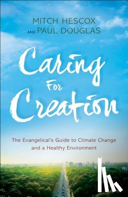 Douglas, Paul, Hescox, Mitch - Caring for Creation – The Evangelical`s Guide to Climate Change and a Healthy Environment