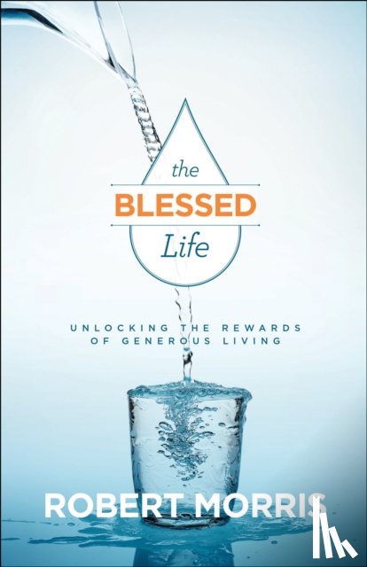 Morris, Robert, Robison, James - The Blessed Life – Unlocking the Rewards of Generous Living