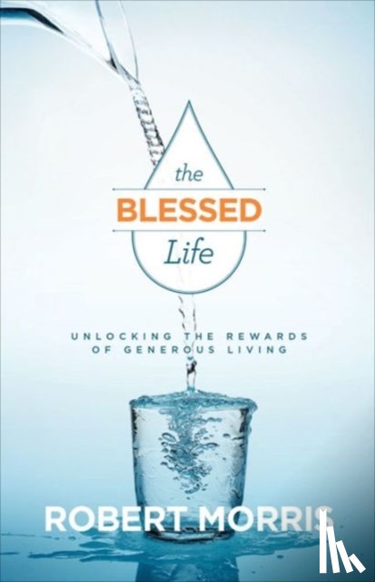 Morris, Robert, Robison, James - The Blessed Life – Unlocking the Rewards of Generous Living