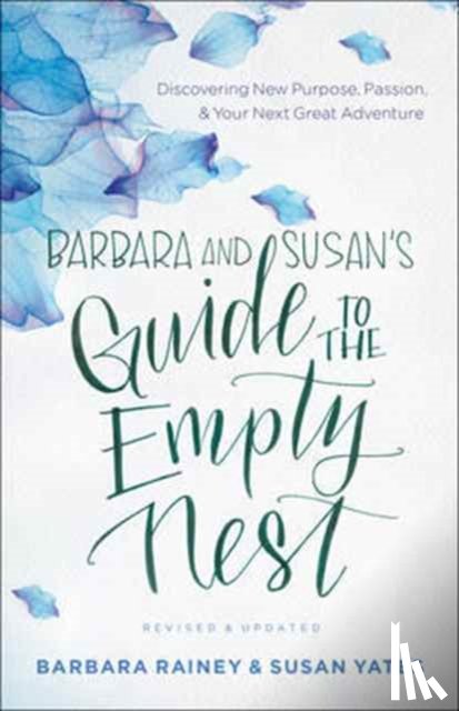 Rainey, Barbara, Yates, Susan - Barbara and Susan`s Guide to the Empty Nest – Discovering New Purpose, Passion, and Your Next Great Adventure