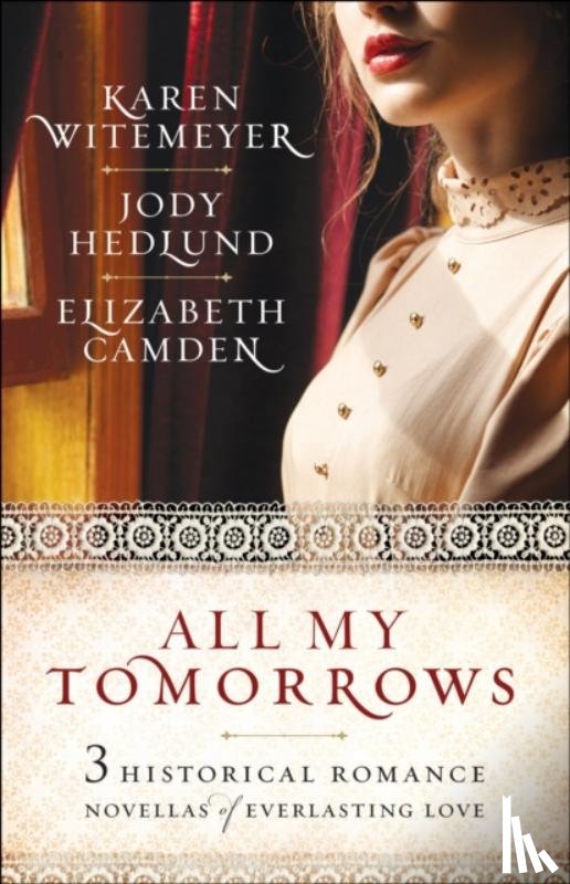 Witemeyer, Karen, Hedlund, Jody, Camden, Elizabeth - All My Tomorrows – Three Historical Romance Novellas of Everlasting Love