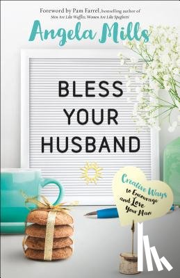 Mills, Angela, Farrel, Pam - Bless Your Husband – Creative Ways to Encourage and Love Your Man