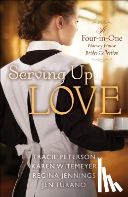 Peterson, Tracie, Witemeyer, Karen, Jennings, Regina, Turano, Jen - Serving Up Love – A Four–in–One Harvey House Brides Collection