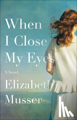 Musser, Elizabeth - When I Close My Eyes – A Novel