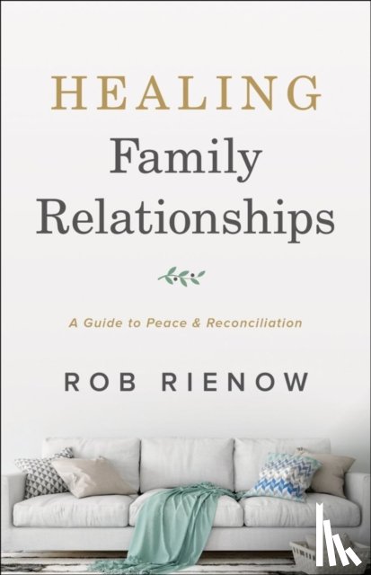 Rienow, Rob - Healing Family Relationships – A Guide to Peace and Reconciliation