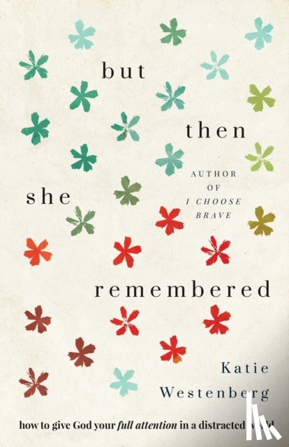 Westenberg, Katie - But Then She Remembered – How to Give God Your Full Attention in a Distracted World