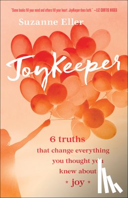 Eller, Suzanne T - JoyKeeper – 6 Truths That Change Everything You Thought You Knew about Joy