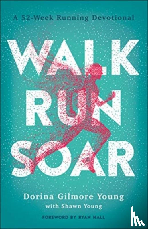 Gilmore Young, Dorina, Young, Shawn, Hall, Ryan - Walk, Run, Soar – A 52–Week Running Devotional