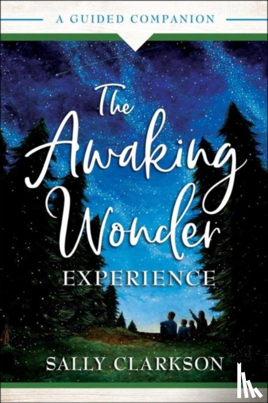 Clarkson, Sally, Clarkson, Clay - The Awaking Wonder Experience – A Guided Companion