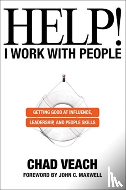Veach, Chad, Maxwell, John - Help! I Work with People - Getting Good at Influence, Leadership, and People Skills