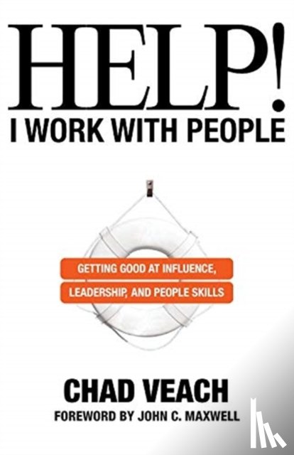 Veach, Chad, Maxwell, John - Help! I Work with People - Getting Good at Influence, Leadership, and People Skills