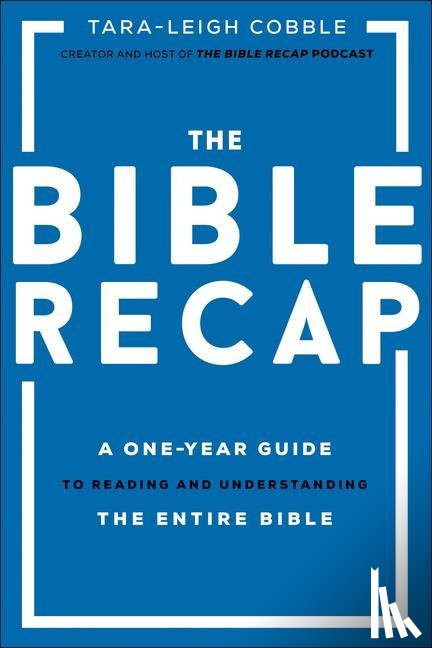 Cobble, Tara–leigh - The Bible Recap – A One–Year Guide to Reading and Understanding the Entire Bible