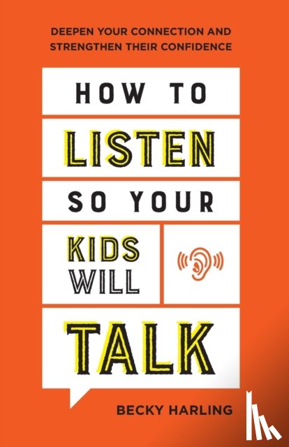 Harling, Becky - How to Listen So Your Kids Will Talk – Deepen Your Connection and Strengthen Their Confidence