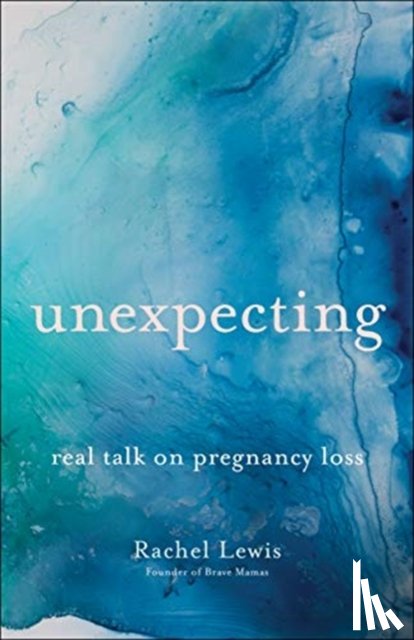 Lewis, Rachel - Unexpecting – Real Talk on Pregnancy Loss