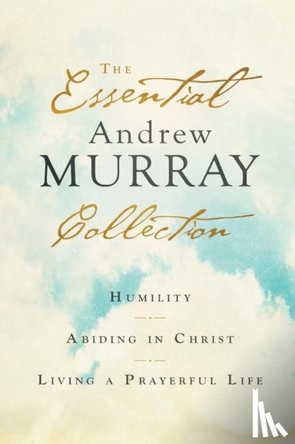 Murray, Andrew - The Essential Andrew Murray Collection – Humility, Abiding in Christ, Living a Prayerful Life