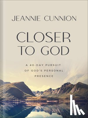Cunnion, Jeannie - Closer to God: A 40-Day Pursuit of God's Personal Presence