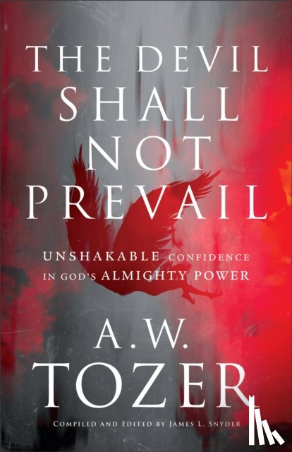 Tozer, A.w., Snyder, James L. - The Devil Shall Not Prevail – Unshakable Confidence in God`s Almighty Power
