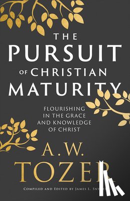 Tozer, A. W. - The Pursuit of Christian Maturity: Flourishing in the Grace and Knowledge of Christ