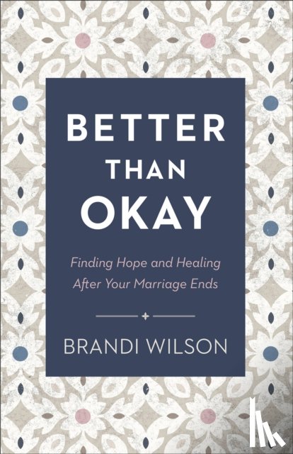 Wilson, Brandi - Better Than Okay – Finding Hope and Healing After Your Marriage Ends