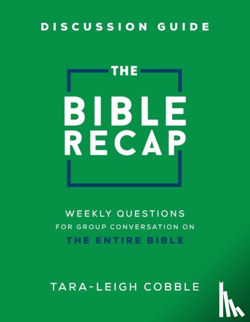 Cobble, Tara–leigh - The Bible Recap Discussion Guide – Weekly Questions for Group Conversation on the Entire Bible