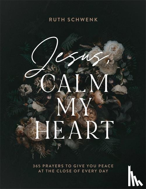 Schwenk, Ruth - Jesus, Calm My Heart – 365 Prayers to Give You Peace at the Close of Every Day