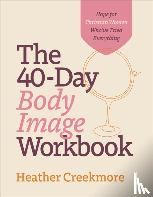 Creekmore, Heather - The 40–Day Body Image Workbook – Hope for Christian Women Who`ve Tried Everything