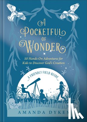 Dykes, Amanda - A Pocketful of Wonder: 50 Hands-On Adventures for Kids to Discover God's Creation