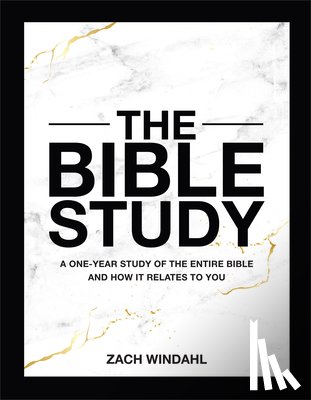 Windahl, Zach - The Bible Study: A One-Year Study of the Entire Bible and How It Relates to You