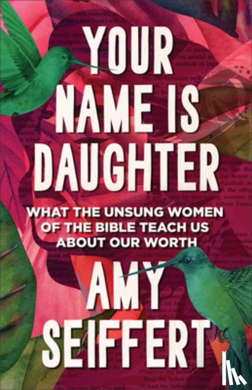 Seiffert, Amy - Your Name Is Daughter: What the Unsung Women of the Bible Teach Us about Our Worth