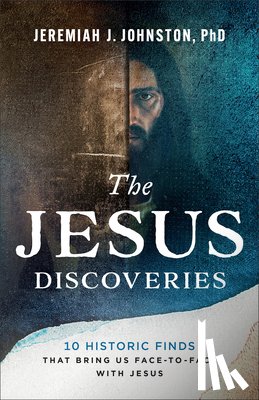 Johnston, Jeremiah J. - The Jesus Discoveries: 10 Historic Finds That Bring Us Face-To-Face with Jesus
