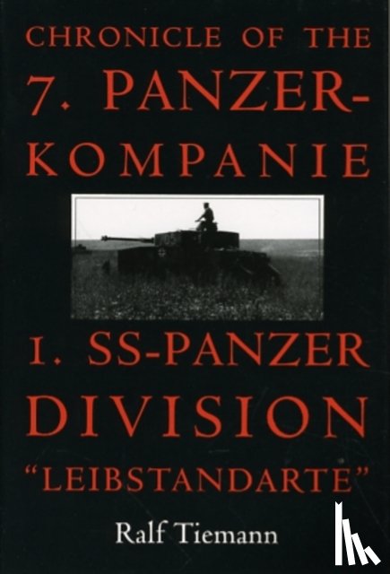 Tiemann, Ralf - Chronicle of the 7. Panzer-kompanie 1. SS-Panzer Division “Leibstandarte”